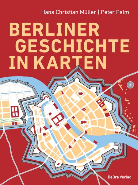 Berliner Geschichte in Karten, Gebundene Ausgabe von Hans Christian Müller, Bebra verlag, 978-3-8148-0346-3