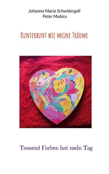 Kunterbunt wie meine Träume, Taschenbuch von Johanna Maria Schwidergall , Peter Mubiru, BoD – Books on Demand, 9783769351415