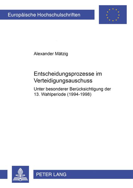 Entscheidungsprozesse im Verteidigungsausschuss, Taschenbuch von Alexander Mätzig, Peter Lang GmbH, Internationaler Verlag der Wissenschaften,