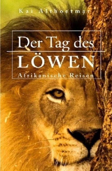Der Tag des Löwen. Afrikanische Reisen, Taschenbuch von Kai Althoetmar, Epubli, 9783741873904