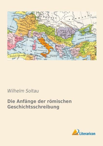 Die Anfänge der römischen Geschichtsschreibung, Taschenbuch von Wilhelm Soltau, Literaricon, 9783956971129