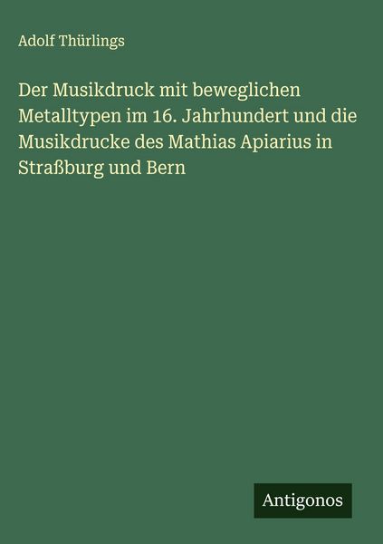 Produktbild: Der Musikdruck mit beweglichen Metalltypen im 16. Jahrhundert und die Musikdrucke des Mathias Apiarius in Stra&szlig;burg und Bern