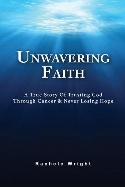 Produktbild: Unwavering Faith: A True Story Of Trusting God Through Cancer & Never Losing Hope