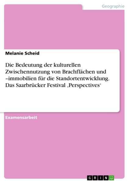 Produktbild: Die Bedeutung der kulturellen Zwischennutzung von Brachfl&auml;chen und -immobilien f&uuml;r die Standortentwicklung. Das Saarbr&uuml;cker Festival ,Perspectives'