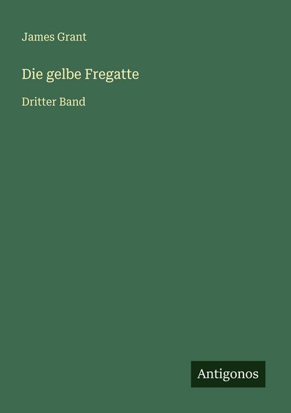 Die gelbe Fregatte, Taschenbuch von James Grant, Antigonos Verlag, 9783563956977