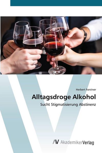Alltagsdroge Alkohol, Taschenbuch von Herbert Forstner, AV Akademikerverlag, 9786209273087