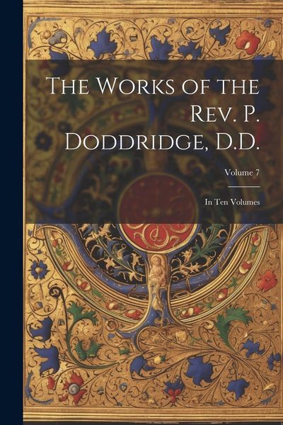 Produktbild: The Works of the Rev. P. Doddridge, D.D.: In ten Volumes; Volume 7