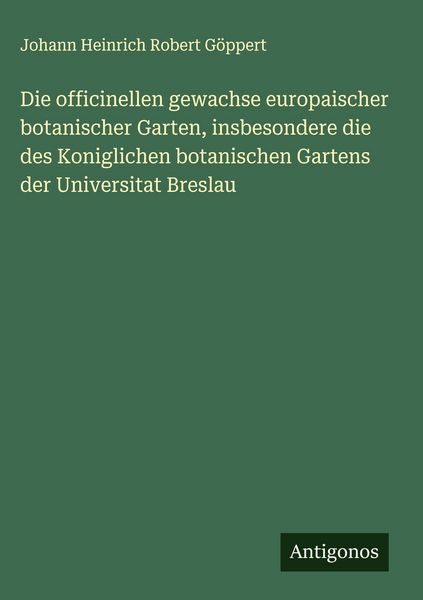 Produktbild: Die officinellen gewachse europaischer botanischer Garten, insbesondere die des Koniglichen botanischen Gartens der Universitat Breslau