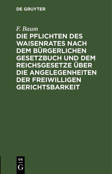 Produktbild: Die Pflichten des Waisenrates nach dem B&uuml;rgerlichen Gesetzbuch und dem Reichsgesetze &uuml;ber die Angelegenheiten der freiwilligen Gerichtsbarkeit
