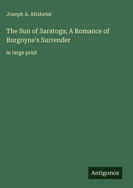 Produktbild: The Sun of Saratoga; A Romance of Burgoyne's Surrender