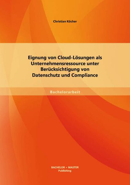 Produktbild: Eignung von Cloud-L&ouml;sungen als Unternehmensressource unter Ber&uuml;cksichtigung von Datenschutz und Compliance
