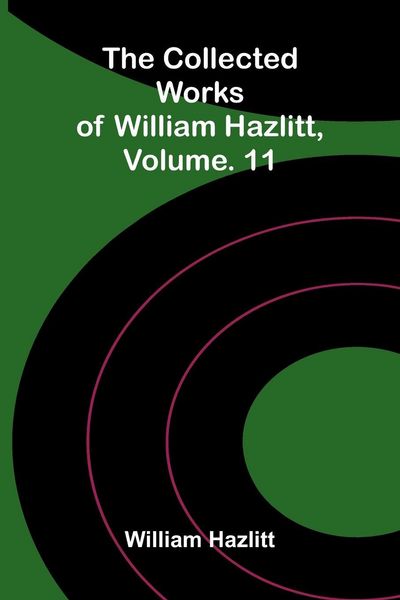Produktbild: The collected works of William Hazlitt, Vol. 11
