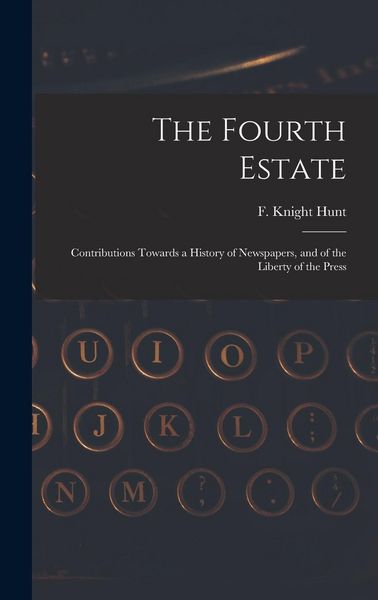 Produktbild: The Fourth Estate: Contributions Towards a History of Newspapers, and of the Liberty of the Press