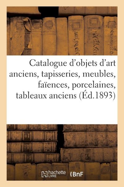 Produktbild: Catalogue d'objets d'art anciens, tapisseries, meubles, fa&iuml;ences, porcelaines, tableaux anciens