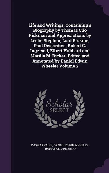 Produktbild: Life and Writings, Containing a Biography by Thomas Clio Rickman and Appreciations by Leslie Stephen, Lord Erskine, Paul Desjardins, Robert G. Ingerso