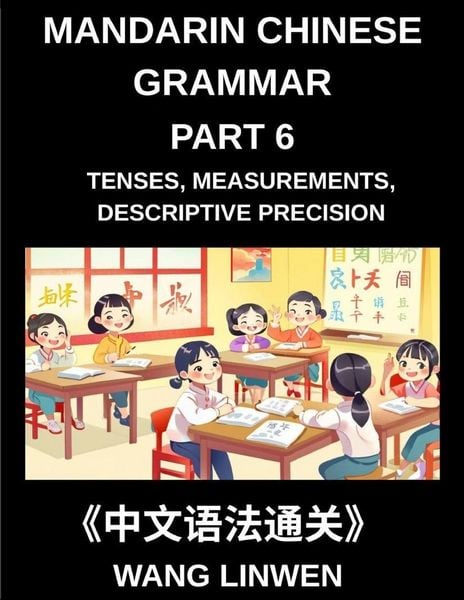 Produktbild: Mandarin Chinese Grammar (Part 6)- Mastering Tenses, Measurements, Descriptive Precision, and Crafting Vivid Sentences, Young, Adults, Beginners, Adva