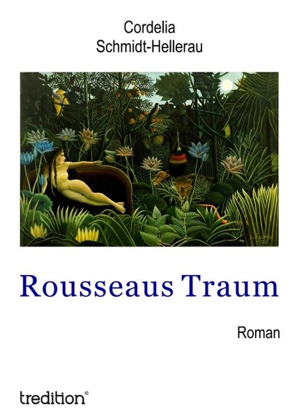 Rousseaus Traum, Taschenbuch von Cordelia Schmidt-Hellerau, Tredition, 9783748299493