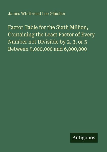 Produktbild: Factor Table for the Sixth Million, Containing the Least Factor of Every Number not Divisible by 2, 3, or 5 Between 5,000,000 and 6,000,000