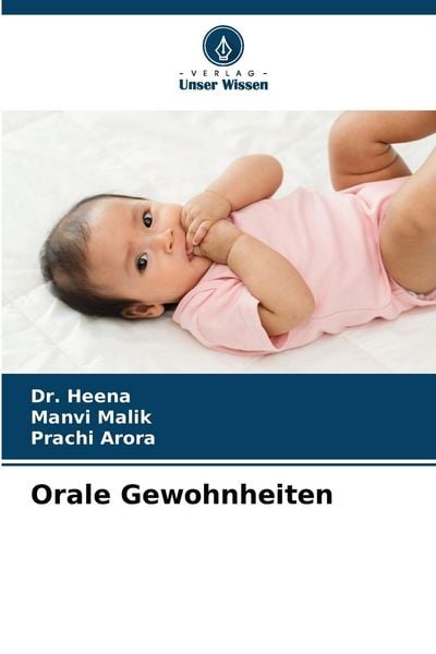 Orale Gewohnheiten, Taschenbuch von Heena , Manvi Malik , Prachi Arora, Verlag Unser Wissen, 9786209024856