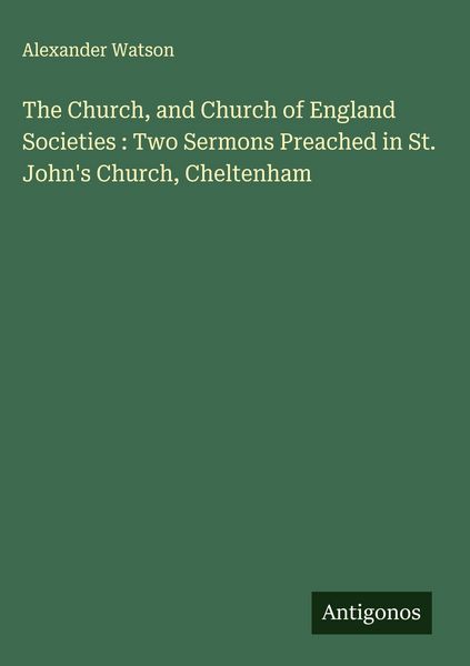 Produktbild: The Church, and Church of England Societies : Two Sermons Preached in St. John's Church, Cheltenham