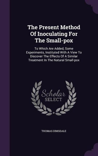 Produktbild: The Present Method Of Inoculating For The Small-pox: To Which Are Added, Some Experiments, Instituted With A View To Discover The Effects Of A Similar