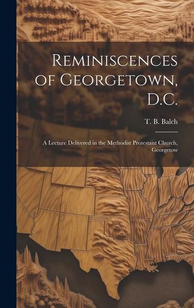 Produktbild: Reminiscences of Georgetown, D.C.: A Lecture Delivered in the Methodist Protestant Church, Georgetow