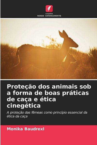 Produktbild: Prote&ccedil;&atilde;o dos animais sob a forma de boas pr&aacute;ticas de ca&ccedil;a e &eacute;tica cineg&eacute;tica
