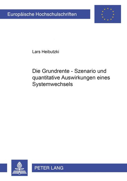 Die Grundrente – Szenario und quantitative Auswirkungen eines Systemwechsels, Taschenbuch von Lars Heibutzki, Peter Lang GmbH, Internationaler Verlag
