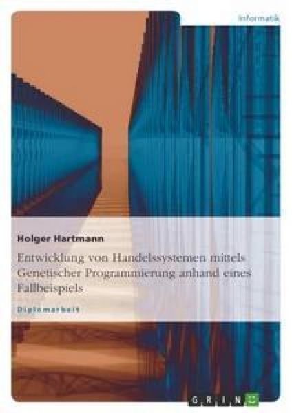 Entwicklung von Handelssystemen mit der Genetischen Programmierung: Grundlagen und Fallbeispiel, Taschenbuch von Holger Hartmann, GRIN, 9783638913812