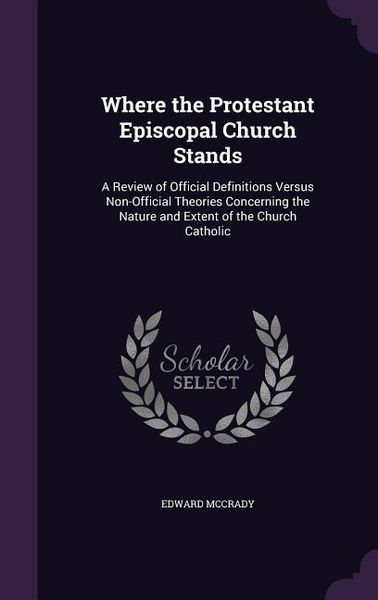 Produktbild: Where the Protestant Episcopal Church Stands: A Review of Official Definitions Versus Non-Official Theories Concerning the Nature and Extent of the Ch