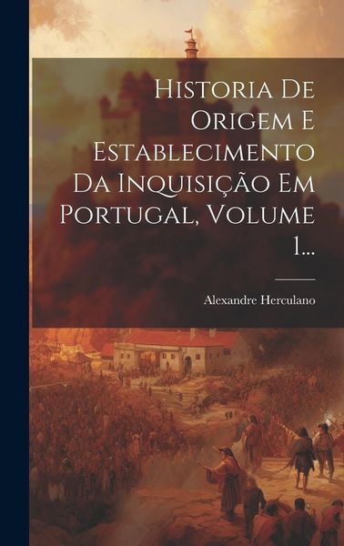Produktbild: Historia De Origem E Establecimento Da Inquisi&ccedil;&atilde;o Em Portugal, Volume 1...