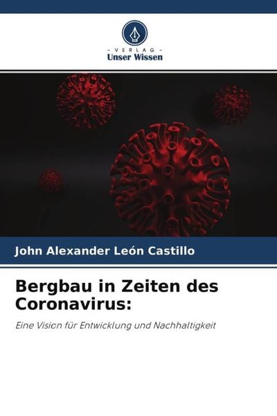 Bergbau in Zeiten des Coronavirus:, Taschenbuch von John Alexander León Castillo, Verlag Unser Wissen, 9786204526799