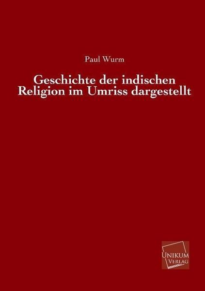 Wurm, P: Geschichte der indischen Religion im Umriss dargest, Taschenbuch von Paul Wurm, Unikum, 9783845741260