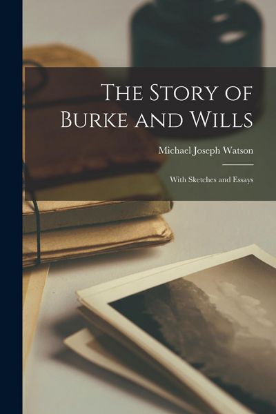 Produktbild: The Story of Burke and Wills: With Sketches and Essays