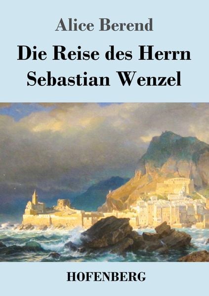 Die Reise des Herrn Sebastian Wenzel, Taschenbuch von Alice Berend, Henricus - Edition Deutsche Klassik, 9783743747937