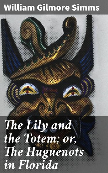 Produktbild: The Lily and the Totem; or, The Huguenots in Florida
