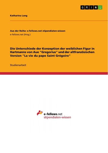 Produktbild: Die Unterschiede der Konzeption der weiblichen Figur in Hartmanns von Aue "Gregorius" und der altfranz&ouml;sischen Version "La vie du pape Saint Gr&eacute;goire"
