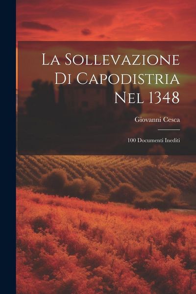 Produktbild: La Sollevazione Di Capodistria Nel 1348: 100 Documenti Inediti