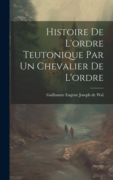 Produktbild: Histoire De L'ordre Teutonique Par Un Chevalier De L'ordre