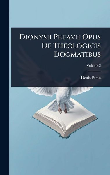 Produktbild: Dionysii Petavii Opus De Theologicis Dogmatibus