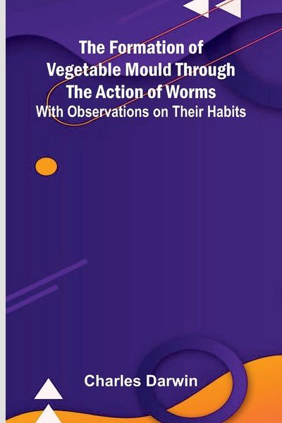 Produktbild: The Formation of Vegetable Mould Through the Action of Worms; With Observations on Their Habits