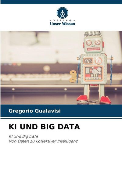 Ki und Big Data, Taschenbuch von Gregorio Gualavisi, Verlag Unser Wissen, 9786209109966