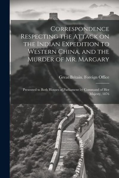 Produktbild: Correspondence Respecting the Attack on the Indian Expedition to Western China, and the Murder of Mr. Margary
