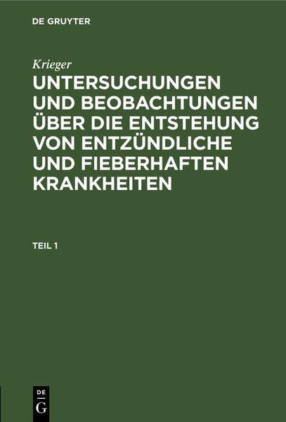 Produktbild: Krieger: Untersuchungen und Beobachtungen &uuml;ber die Entstehung von entz&uuml;ndliche und fieberhaften Krankheiten. Teil 1