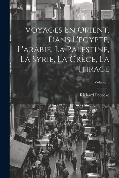 Produktbild: Voyages En Orient, Dans L'egypte, L'arabie, La Palestine, La Syrie, La Gr&egrave;ce, La Thrace; Volume 5