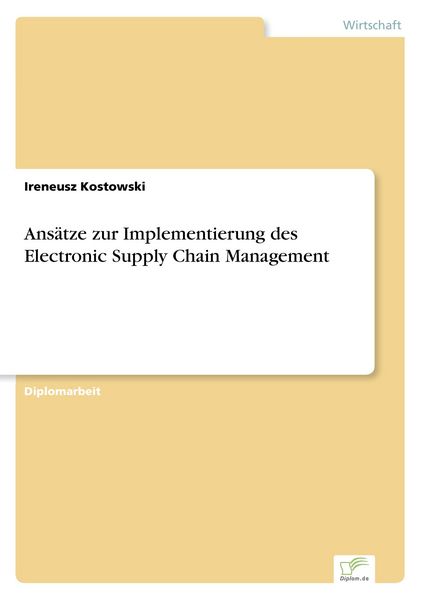 Ansätze zur Implementierung des Electronic Supply Chain Management, Taschenbuch von Ireneusz Kostowski, GRIN, 9783838645452