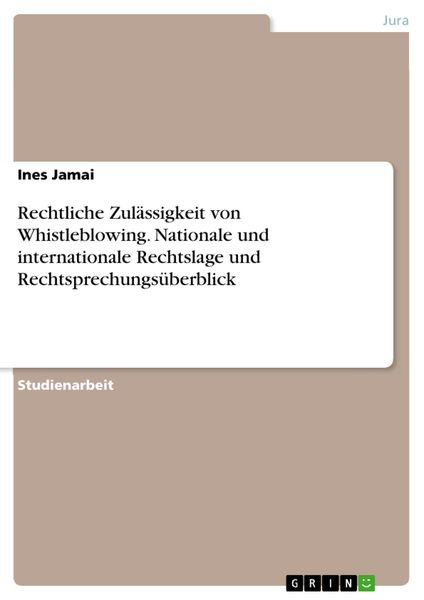 Produktbild: Rechtliche Zul&auml;ssigkeit von Whistleblowing. Nationale und internationale Rechtslage und Rechtsprechungs&uuml;berblick
