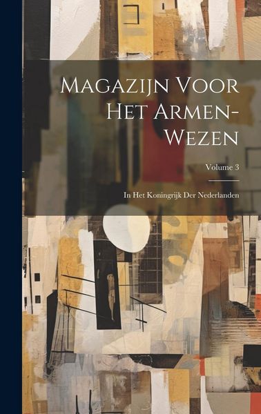 Produktbild: Magazijn Voor Het Armen-Wezen: In Het Koningrijk Der Nederlanden; Volume 3