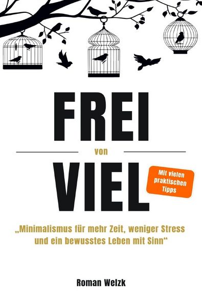 Produktbild: Frei von Viel - Minimalismus f&uuml;r mehr Zeit, weniger Stress und ein bewusstes Leben mit Sinn | Roman Welzk
