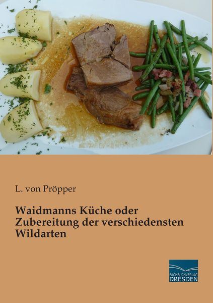 Waidmanns Küche oder Zubereitung der verschiedensten Wildarten, Taschenbuch von , Fachbuchverlag Dresden, 9783956928437